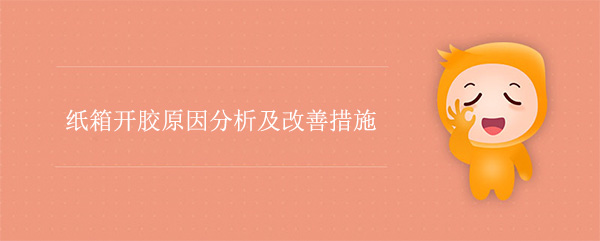 紙箱開膠原因分析及改善措施 紙箱開膠原因分析及改善措施