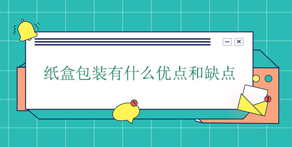 紙盒包裝有什么優(yōu)點和缺點 紙盒包裝有什么優(yōu)點和缺點